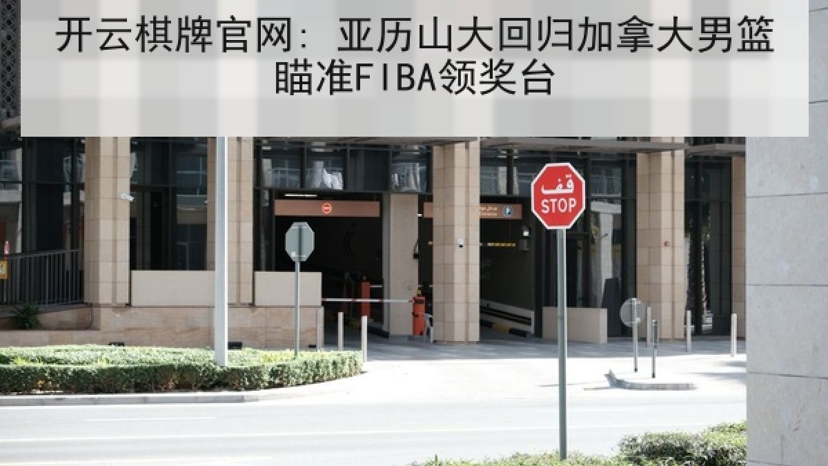 开云棋牌官网: 亚历山大回归加拿大男篮瞄准FIBA领奖台